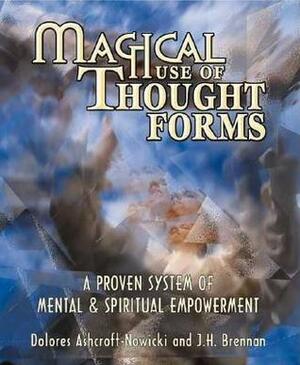 Magical Use of Thought Forms: A Proven System of Mental & Spiritual Empowerment by Dolores Ashcroft-Nowicki