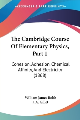 Cohesion, Adhesion, Chemical Affinity and Electricity by William James Rolfe