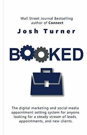 Booked: The digital marketing and social media appointment setting system for anyone looking for a steady stream of leads, appointments, and new clients. by Josh Turner