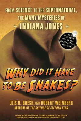 Why Did It Have to Be Snakes: From Science to the Supernatural, the Many Mysteries of Indiana Jones by Lois H. Gresh