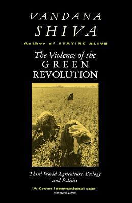The Violence of the Green Revolution: Third World Agriculture, Ecology and Politics by Vandana Shiva