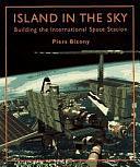 Island in the Sky: Building the International Space Station by Piers Bizony