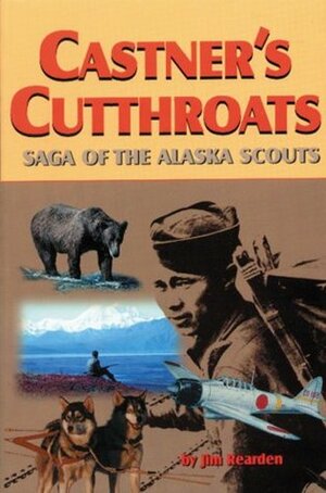 Castner's Cutthroats: Saga of the Alaska Scouts by Jim Rearden