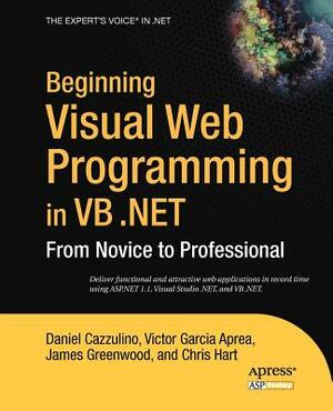 Beginning Visual Web Programming in VB .Net: From Novice to Professional by Daniel Cazzulino, James Greenwood, Chris Hart