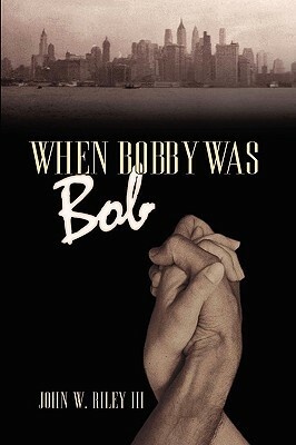 When Bobby Was Bob by John W. Riley