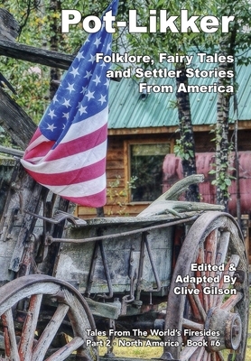 Pot-Likker: Folklore, Fairy Tales and Settler Stories From America by Clive Gilson