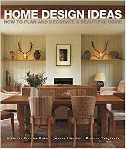 Home Design Ideas: How to Plan and Decorate a Beautiful Home by Caroline Clifton-Mogg