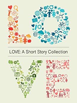 Love A Short Story Collection by Renato Guilarducci, Borna Safai, Shira Trick, Soha Turfler, Sieni A.M., Nathalie Le Beller, Sahar Sabati, Sepideh Sabati