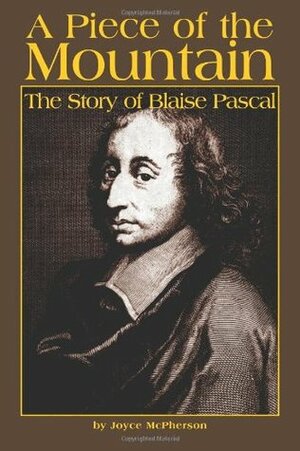 A Piece of the Mountain: The Story of Blaise Pascal by Joyce McPherson, Jennifer B. Robinson, Tad Crisp