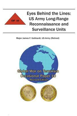 Eyes Behind the Lines: US Army Long-Range Reconnaissance and Surveillance Units: Global War on Terrorism Occasional Paper 10 by Combat Studies Institute, Us Army Gebhardt
