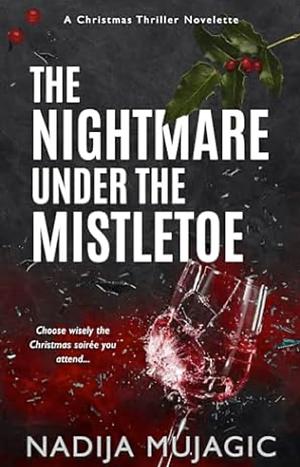 The Nightmare Under the Mistletoe: A Christmas Thriller Novelette by Nadija Mujagic, Nadija Mujagic