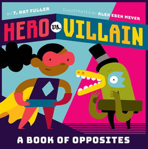 Hero vs. Villain: A Book of Opposites by T. Nat Fuller, Alex Eben Meyer