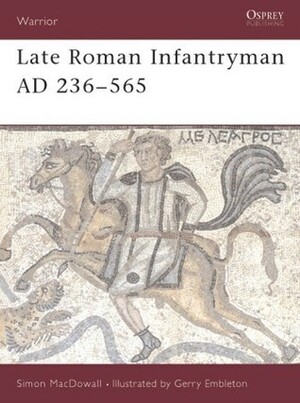 Late Roman Infantryman AD 236–565 by Simon MacDowall