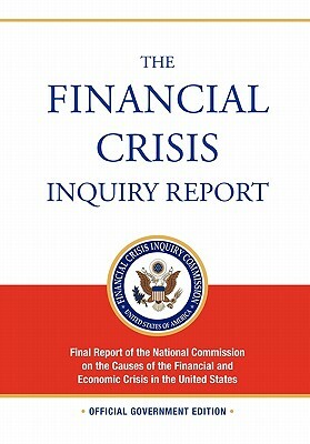 The Financial Crisis Inquiry Report: FULL Final Report (Includiing Dissenting Views) Of The National Commission On The Causes Of The Financial And Eco by Financial Crisis Inquiry Commission