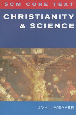 Scm Core Text: Christianity and Science by John D. Weaver