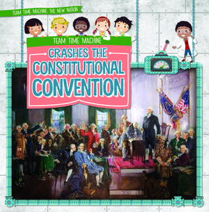 Team Time Machine Crashes the Constitutional Convention by Jill Keppeler