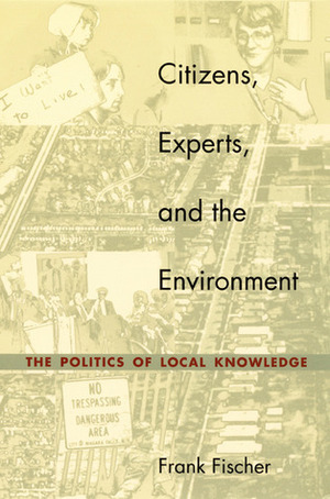 Citizens, Experts, and the Environment: The Politics of Local Knowledge by Frank Fischer