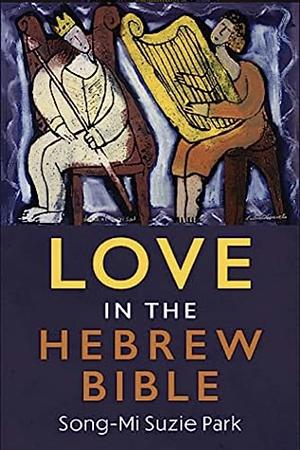 Love in the Hebrew Bible by Song-Mi Suzie Park