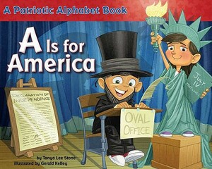 A is for America: A Patriotic Alphabet Book by Tanya Lee Stone