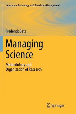 Managing Science: Methodology and Organization of Research by Frederick Betz