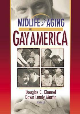 Midlife and Aging in Gay America: Proceedings of the Sage Conference 2000 by Douglas Kimmel, Dawn Lundy Martin