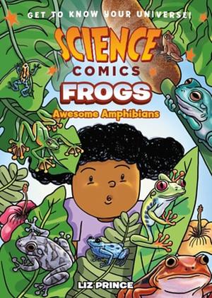 Science Comics: Frogs: Awesome Amphibians by Liz Prince