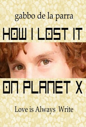 How I Lost it on Planet X by Gabbo De La Parra