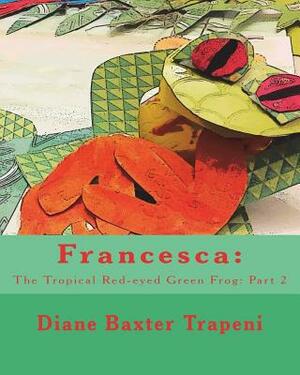 Francesca: : The Tropical Red-eyed Green Frog: Part 2 by Kenneth Stone Sr, Diane Baxter Trapeni