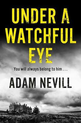 Under a Watchful Eye by Adam L. G. Nevill, Adam Nevill