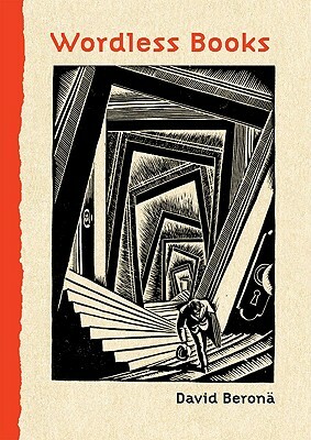 Wordless Books: The Original Graphic Novels by David A. Beronä