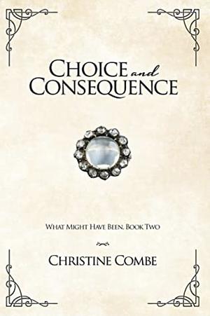 Choice and Consequence: A Pride and Prejudice Variation by Christine Combe