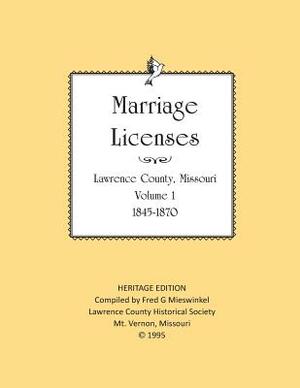 Lawrence County Missouri Marriages 1845-1870: With Barry County Marriages 1835-1845 by Lawrence County Historical Society, Fred G. Mieswinkel