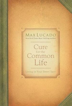 Cure for the Common Life: Premier Library Edition by Max Lucado