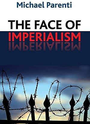 Face of Imperialism by Michael Parenti, Michael Parenti