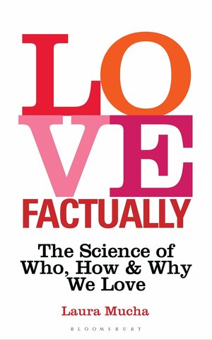Love, Factually: The Science of Who, How and Why We Love by Laura Mucha