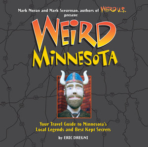 Weird Minnesota by Mark Sceurman, Eric Dregni, Mark Moran