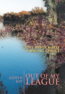 Out of My League: Love Never Makes a Wrong Choice by Judith Kay