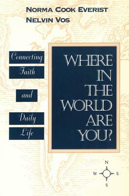 Where in the World Are You?: Connecting Faith & Daily Life by Norma Cook Everist, Nelvin Vos