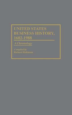 United States Business History, 1602-1988: A Chronology by Richard Robinson