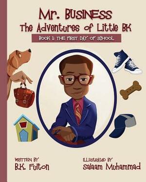 Mr. Business: The Adventures of Little BK: Book 1: The First Day of School by B. K. Fulton