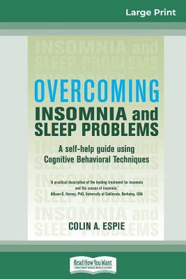 Overcoming Insomnia and Sleep Problems: A self-help guide using Cognitive Behavioral Techniques (16pt Large Print Edition) by Colin A. Espie