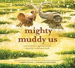 Mighty Muddy Us: A Picture Book by Charles Santoso, Caron Levis