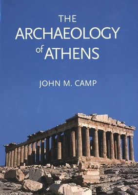 The Archaeology of Athens by John M. Camp