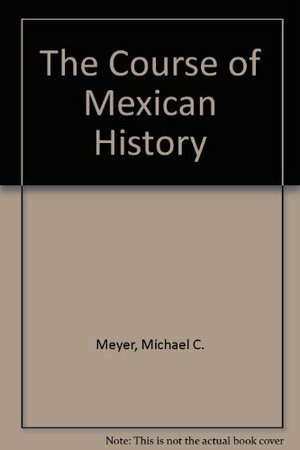 The Course Of Mexican History by William L. Sherman, Michael C. Meyer