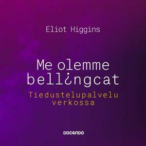 Me olemme Bellingcat - Tiedustelupalvelu verkossa by Eliot Higgins