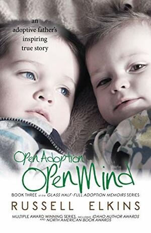 Open Adoption, Open Mind: (book 3) An Adoptive Father's Inspiring True Story (Glass Half-Full Adoption Memoirs) by Russell Elkins, Jenna Lovell, Cathy Watson Childs, Martin Casey, Kim Foster