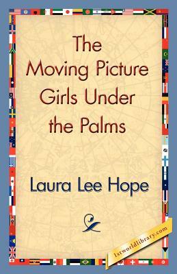 The Moving Picture Girls Under the Palms by Laura Lee Hope