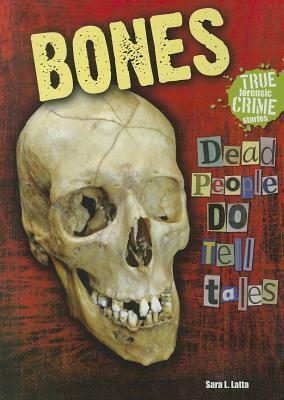 Bones: Dead People Do Tell Tales by Sara Latta