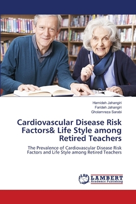 Cardiovascular Disease Risk Factors& Life Style among Retired Teachers by Gholamreza Sarabi, Hamideh Jahangiri, Farideh Jahangiri