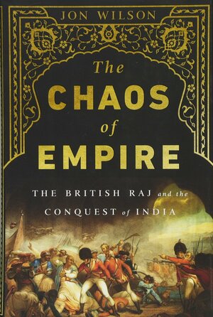 The Chaos of Empire: The British Raj and the Conquest of India by J. Wilson-Wilson